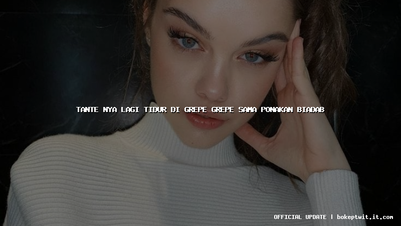 tante nya lagi tidur di grepe grepe sama ponakan biadab tante nya lagi tidur di grepe grepe sama ponakan biadab