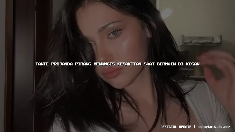 tante projanda pirang menangis kesakitan saat bermain di kosan