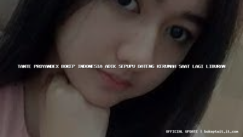 tante proyandex bokep indonesia adik sepupu dateng kerumah saat lagi liburan