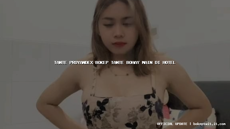 tante proyandex bokep tante bohay main di hotel