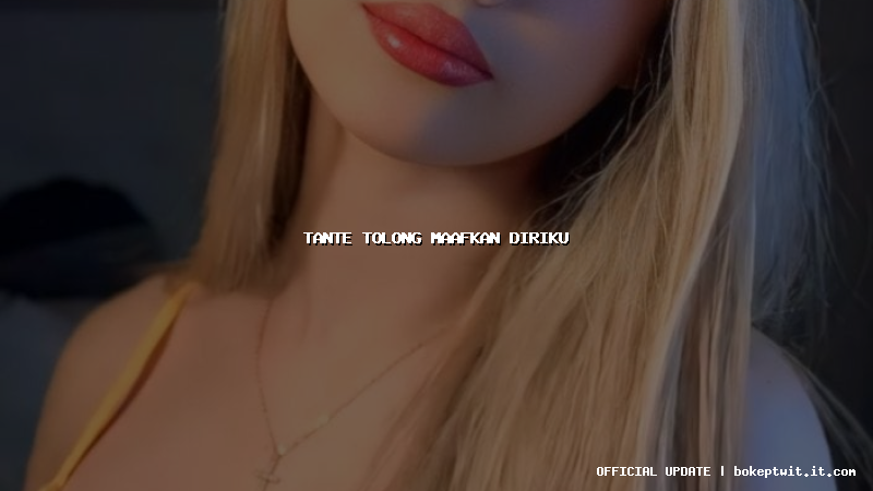 tante tolong maafkan diriku