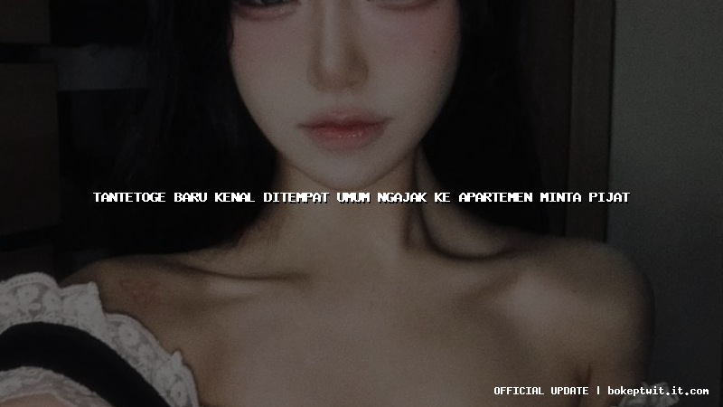 tantetoge baru kenal ditempat umum ngajak ke apartemen minta pijat