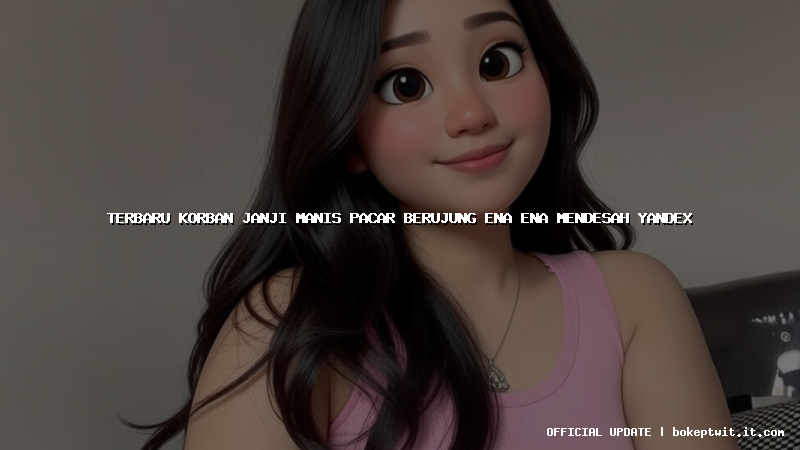 terbaru korban janji manis pacar berujung ena ena mendesah yandex