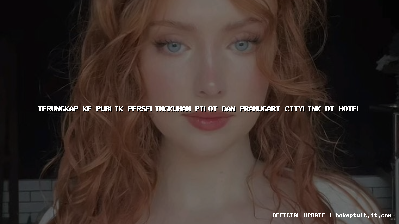 terungkap ke publik perselingkuhan pilot dan pramugari citylink di hotel terungkap ke publik perselingkuhan pilot dan pramugari citylink di hotel
