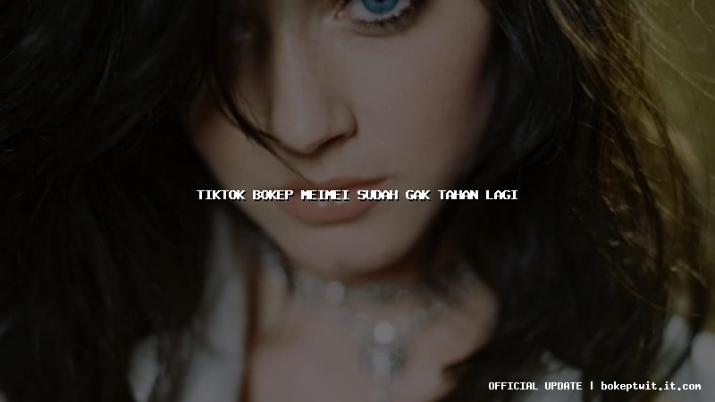 tiktok bokep meimei sudah gak tahan lagi