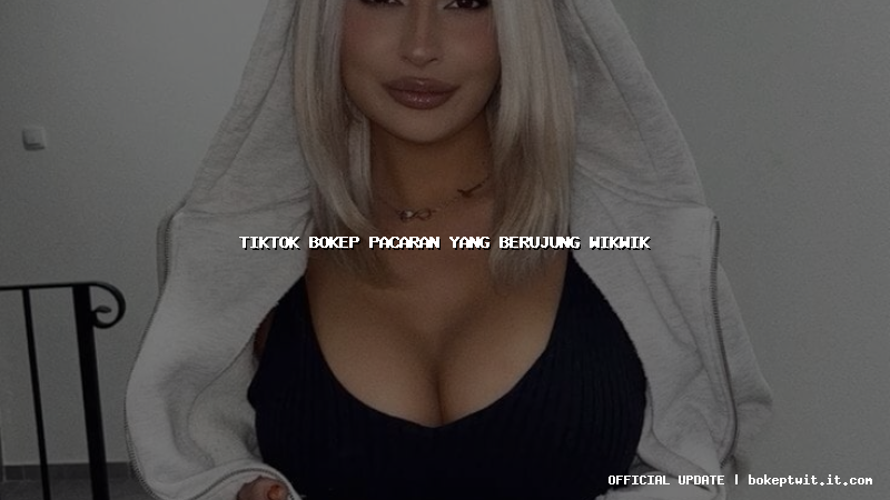 tiktok bokep pacaran yang berujung wikwik