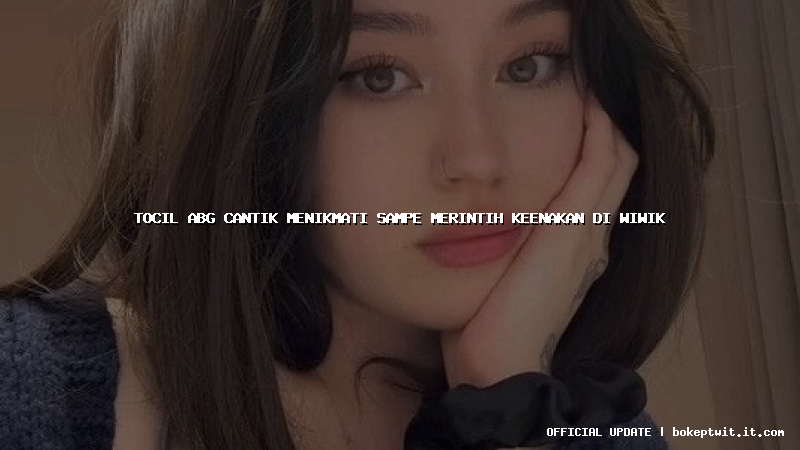 tocil abg cantik menikmati sampe merintih keenakan di wiwik