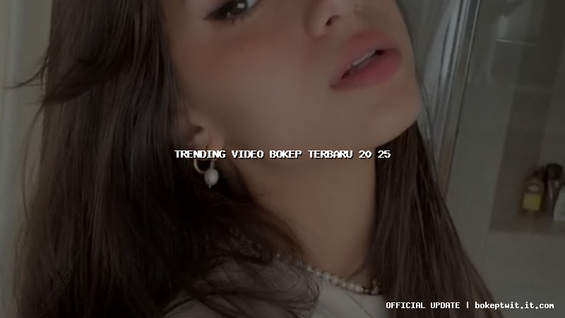 trending video bokep terbaru 20 25 trending video bokep terbaru 20 25