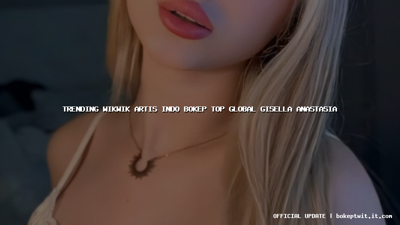 trending wikwik artis indo bokep top global gisella anastasia