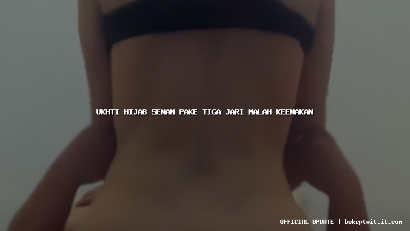 ukhti hijab senam pake tiga jari malah keenakan ukhti hijab senam pake tiga jari malah keenakan