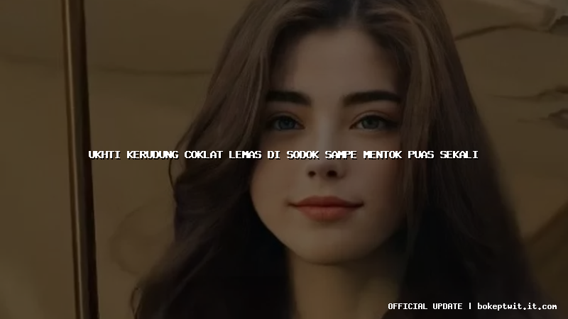 ukhti kerudung coklat lemas di sodok sampe mentok puas sekali