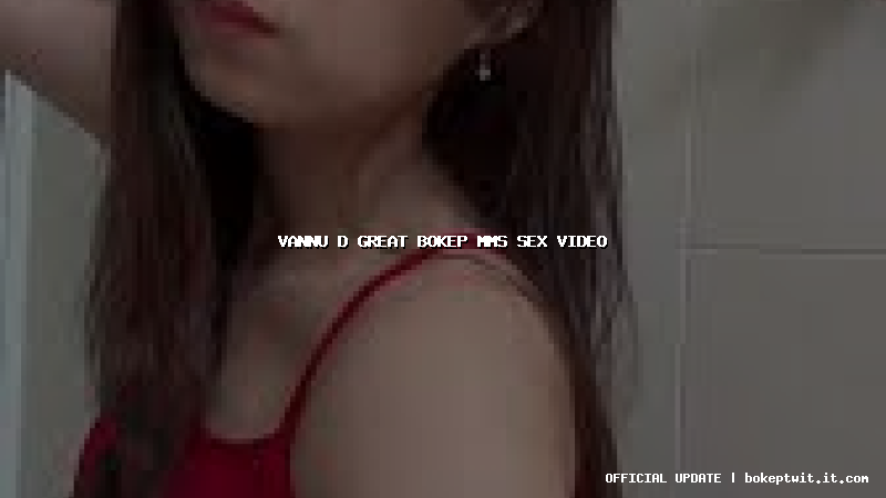 vannu d great bokep mms sex video