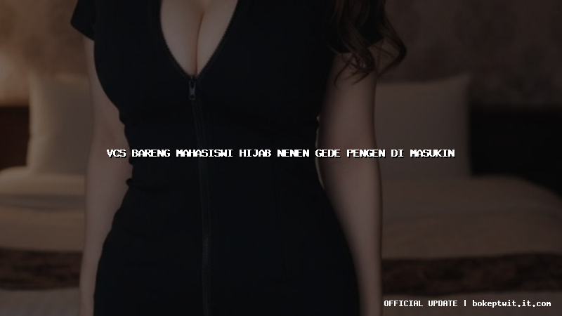 vcs bareng mahasiswi hijab nenen gede pengen di masukin