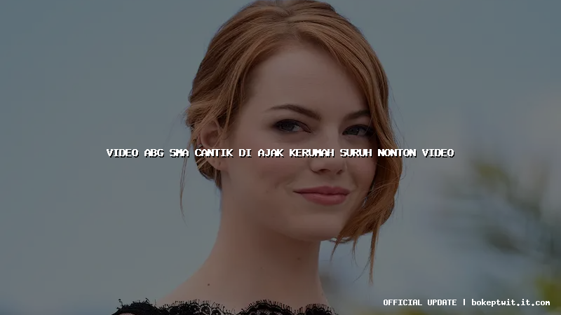 video abg sma cantik di ajak kerumah suruh nonton video