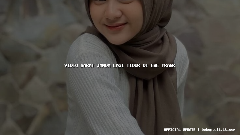 video barat janda lagi tidur di ewe prank video barat janda lagi tidur di ewe prank