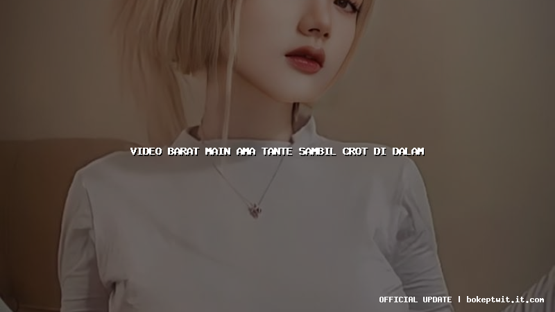 video barat main ama tante sambil crot di dalam