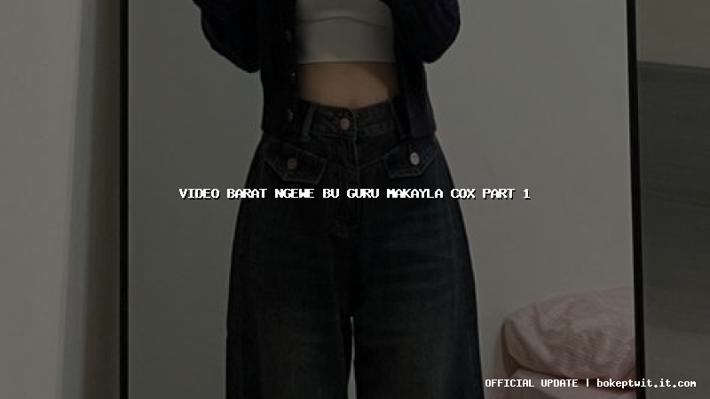 video barat ngewe bu guru makayla cox part 1 video barat ngewe bu guru makayla cox part 1