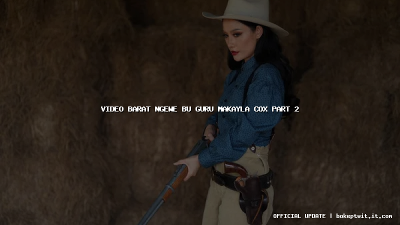video barat ngewe bu guru makayla cox part 2