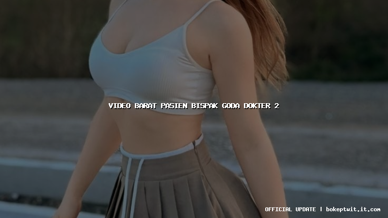 video barat pasien bispak goda dokter 2