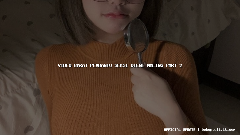 video barat pembantu seksi diewe maling part 2 video barat pembantu seksi diewe maling part 2