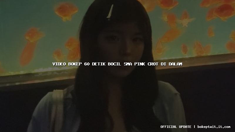 video bokep 60 detik bocil sma pink crot di dalam video bokep 60 detik bocil sma pink crot di dalam