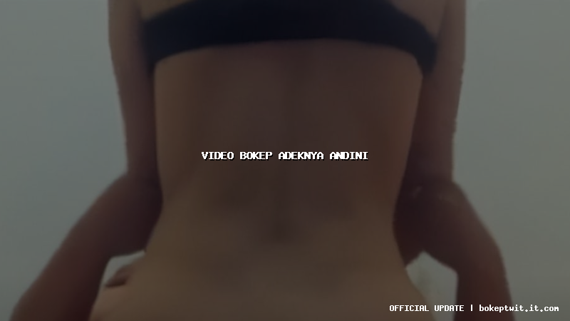 video bokep adeknya andini video bokep adeknya andini