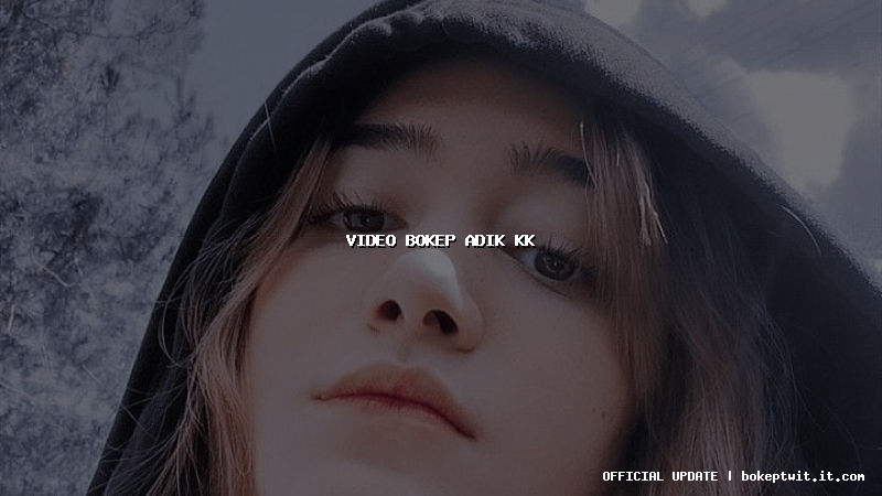 video bokep adik kk video bokep adik kk