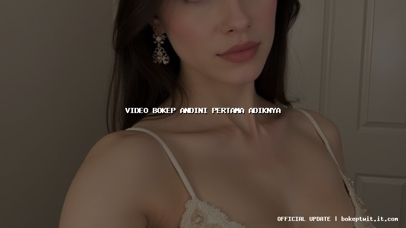video bokep andini pertama adiknya