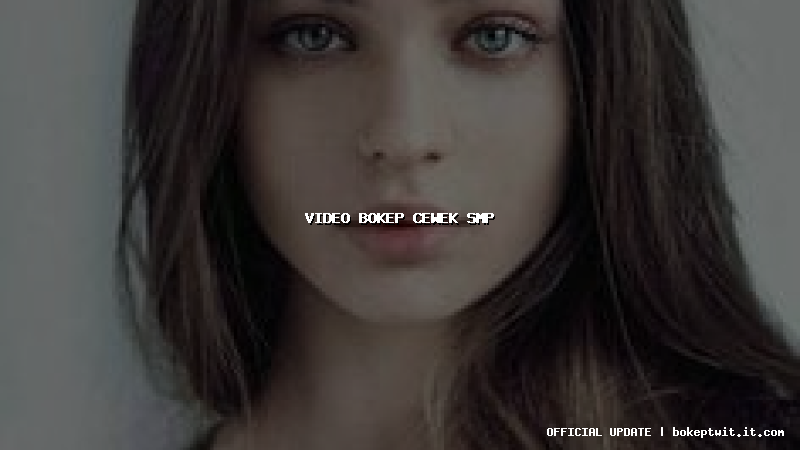 video bokep cewek smp video bokep cewek smp