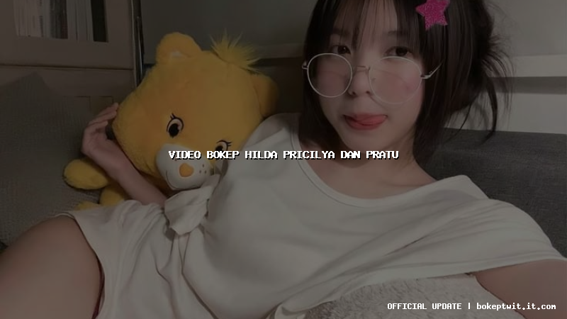 video bokep hilda pricilya dan pratu video bokep hilda pricilya dan pratu