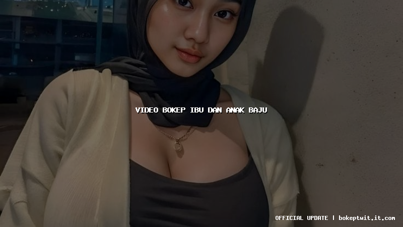 video bokep ibu dan anak baju