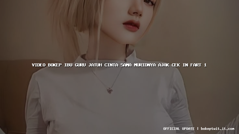 video bokep ibu guru jatuh cinta sama muridnya ajak cek in fart 1