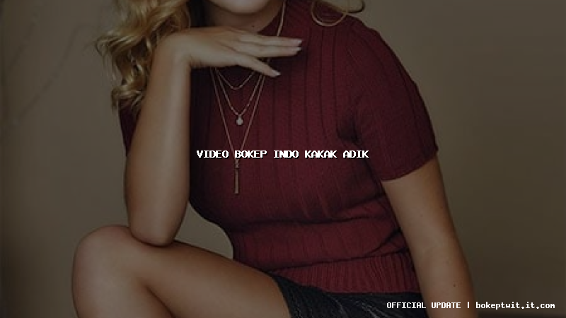 video bokep indo kakak adik