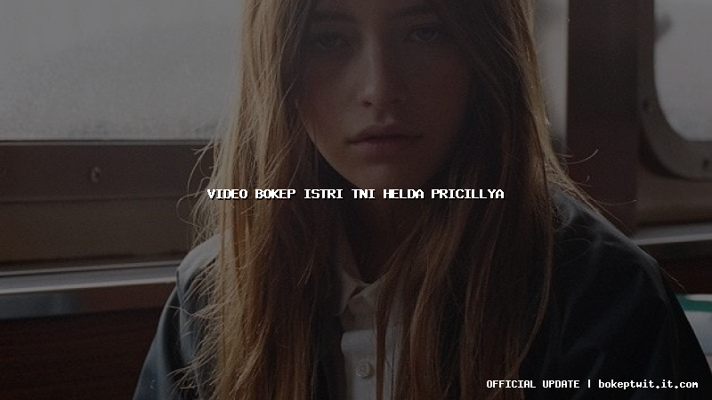 video bokep istri tni helda pricillya
