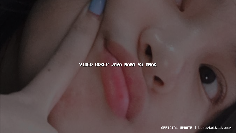 video bokep java mama vs anak video bokep java mama vs anak