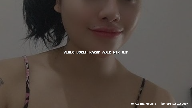 video bokep kakak adik wik wik