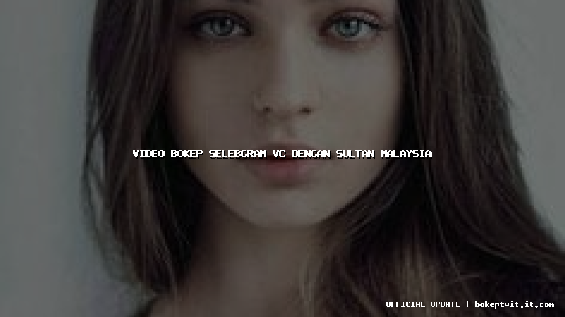 video bokep selebgram vc dengan sultan malaysia video bokep selebgram vc dengan sultan malaysia