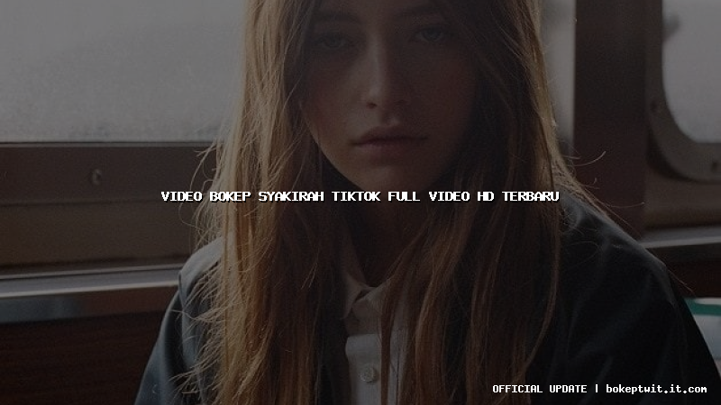 video bokep syakirah tiktok full video hd terbaru video bokep syakirah tiktok full video hd terbaru