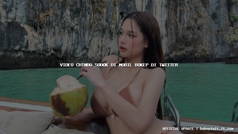 video chindo sodok di mobil bokep di twitter video chindo sodok di mobil bokep di twitter