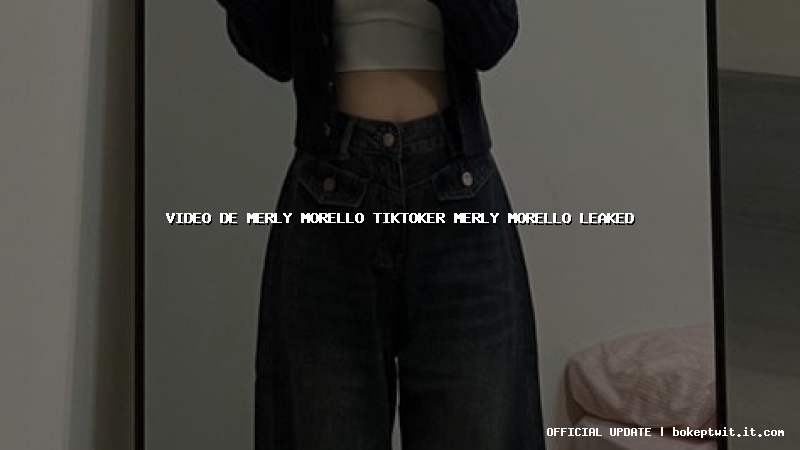 video de merly morello tiktoker merly morello leaked