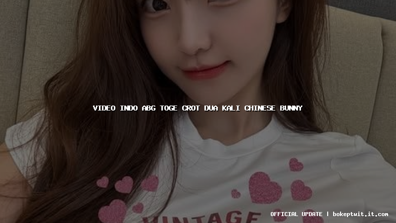 video indo abg toge crot dua kali chinese bunny