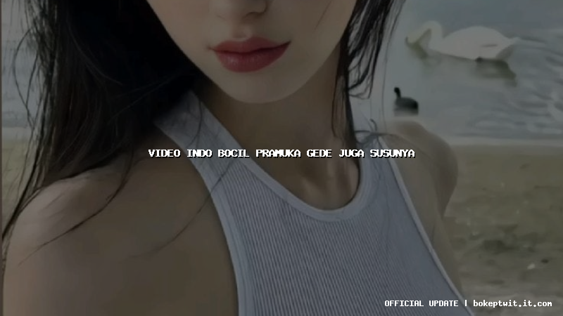 video indo bocil pramuka gede juga susunya video indo bocil pramuka gede juga susunya