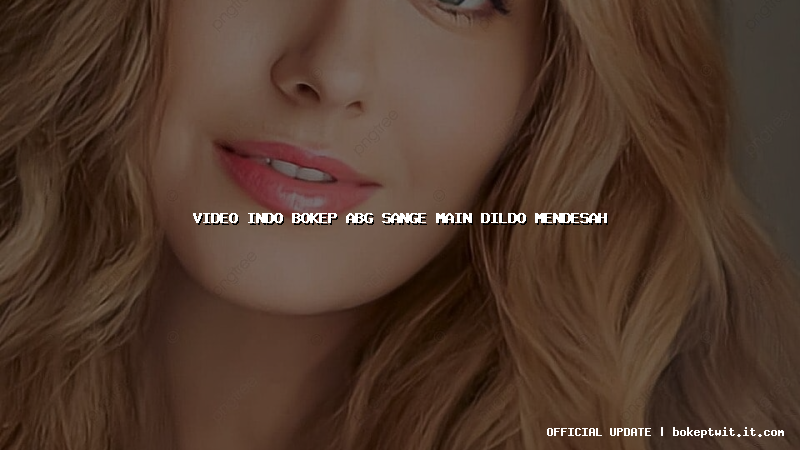 video indo bokep abg sange main dildo mendesah