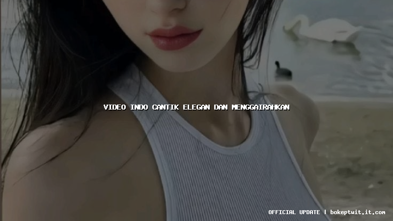 video indo cantik elegan dan menggairahkan