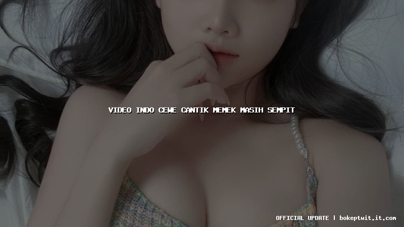 video indo cewe cantik memek masih sempit video indo cewe cantik memek masih sempit