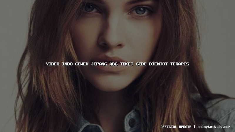 video indo cewek jepang abg toket gede dientot terapis video indo cewek jepang abg toket gede dientot terapis