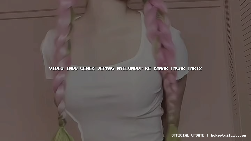 video indo cewek jepang nyelundup ke kamar pacar part2 video indo cewek jepang nyelundup ke kamar pacar part2