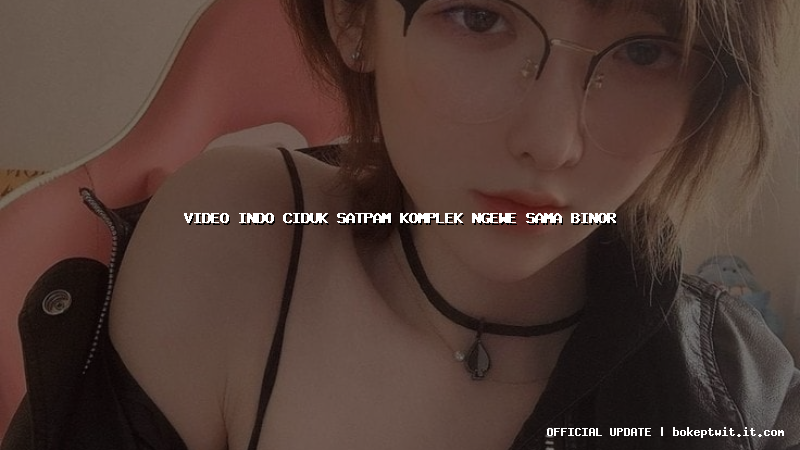 video indo ciduk satpam komplek ngewe sama binor video indo ciduk satpam komplek ngewe sama binor