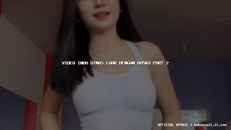 video indo dinas luar dengan bosku part 2