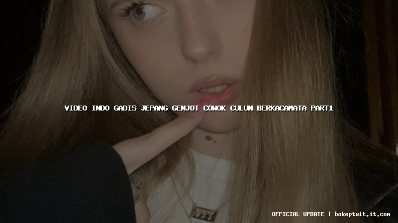 video indo gadis jepang genjot cowok culun berkacamata part1 video indo gadis jepang genjot cowok culun berkacamata part1